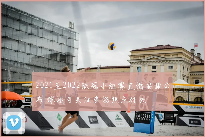 2021至2022欧冠小组赛直播安排公布 球迷可关注多场焦点对决