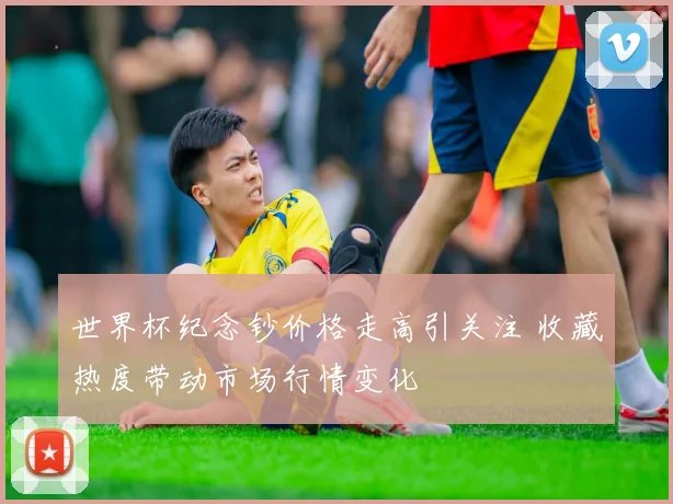 世界杯纪念钞价格走高引关注 收藏热度带动市场行情变化
