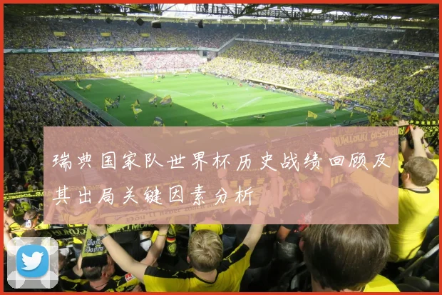 瑞典国家队世界杯历史战绩回顾及其出局关键因素分析