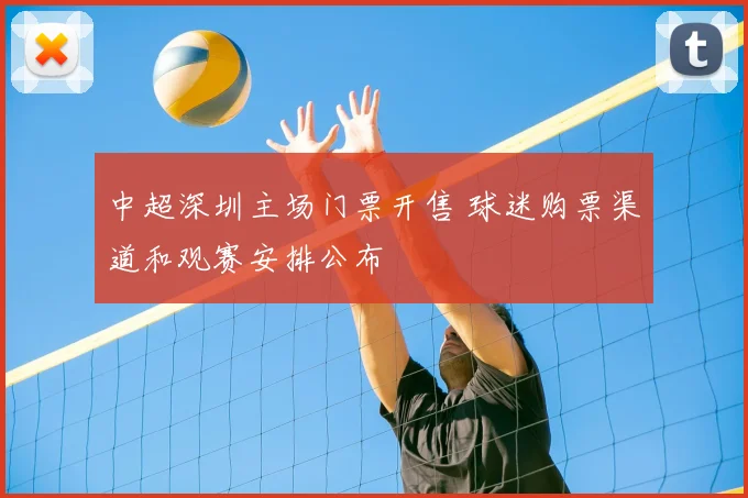 中超深圳主场门票开售 球迷购票渠道和观赛安排公布