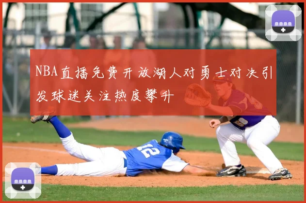 NBA直播免费开放湖人对勇士对决引发球迷关注热度攀升