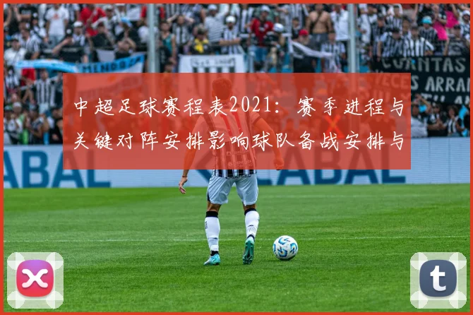 中超足球赛程表2021：赛季进程与关键对阵安排影响球队备战安排与积分争夺