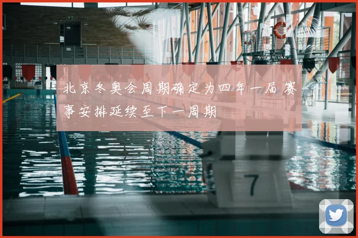 北京冬奥会周期确定为四年一届 赛事安排延续至下一周期