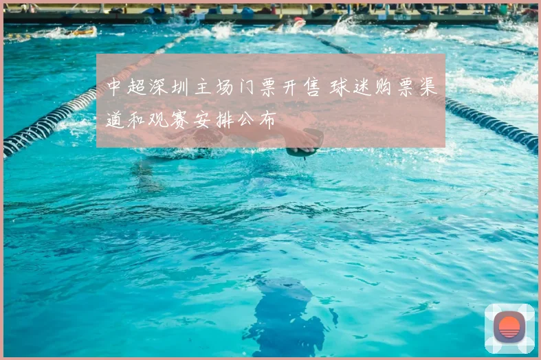 中超深圳主场门票开售 球迷购票渠道和观赛安排公布